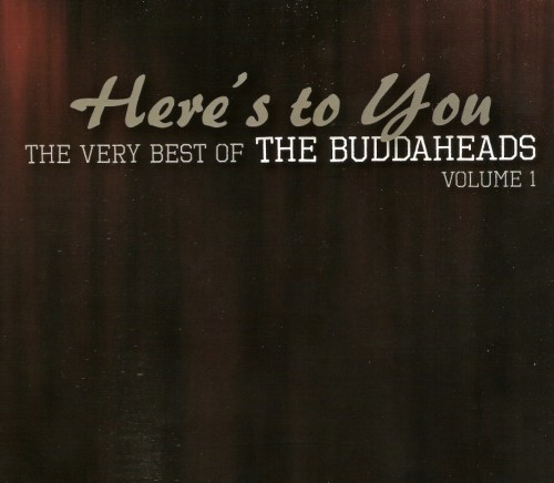 The Buddaheads - Here's to You: The Very Best of the Buddaheads, Vol. 1 (2013)