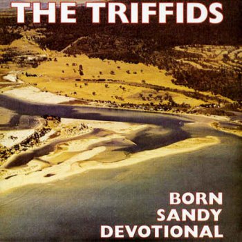 The Triffids - Born Sandy Devotional (1986) [Remastered 2006]