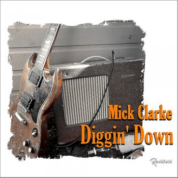 Mick Clarke – Diggin’ Down (2017)