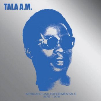 Tala A.M. - African Funk Experimentals 1975 To 1978 (2015)