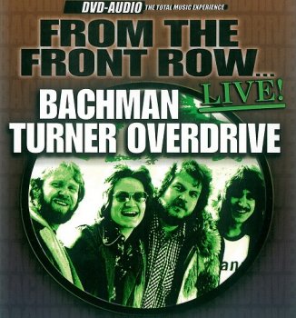 Bachman Turner Overdrive - From The Front Row ... Live! [DVD-Audio] (2003)