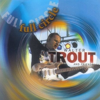 Walter Trout and Friends - Full Circle (2006)