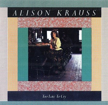 Alison Krauss - Too Late To Cry (1987)
