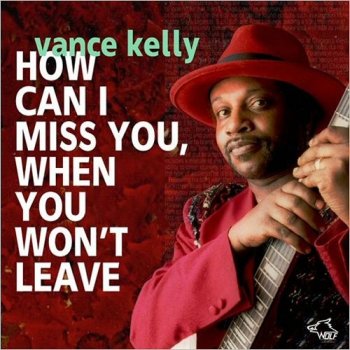 Vance Kelly - How Can I Miss You, When You Won't Leave (2017)