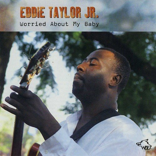 Eddie Taylor Jr. - Worried About My Baby (2004)