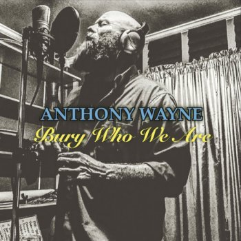 Anthony Wayne - Bury Who We Are (2017)