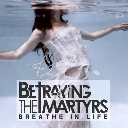 Betraying The Martyrs - Breathe in Life (2011)