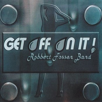 Robbert Fossen Band - Get Off On It! (2018)