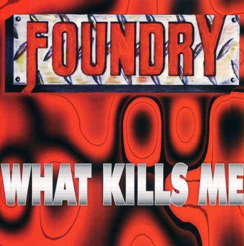 Foundry - What Kills Me (1997)