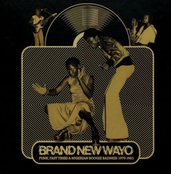 VA - Brand New Wayo: Funk, Fast Times & Nigerian Boogie Badness 1979-1983 (2011)