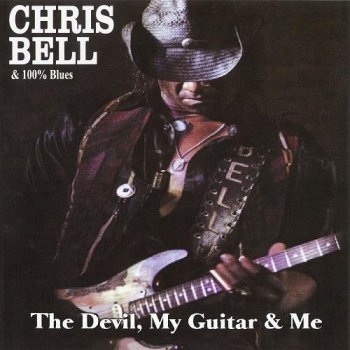 Chris Bell & 100% Blues - The Devil, My Guitar & Me (2010)