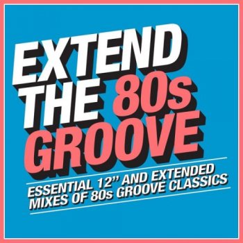 VA - Extend the 80s: Groove - Essential 12" And Extended Mixes Of 80s Groove Classics [3CD] (2018)