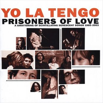Yo La Tengo - Prisoners of Love: A Smattering of Scintillating Senescent Songs 1985-2003 [3CD Remastered Set] (2005)
