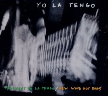 Yo La Tengo - President Yo La Tengo & New Wave Hot Dogs (1993/1996)