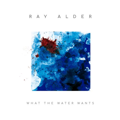 Ray Alder - What The Water Wants (2019)