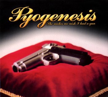 Pyogenesis - She Makes Me Wish I Had A Gun (2002)