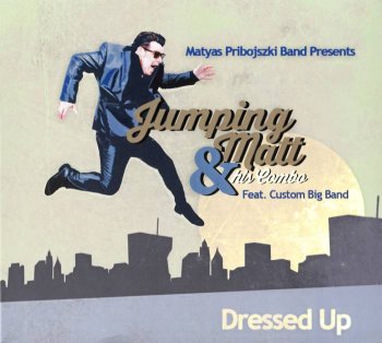 Jumping Matt & his Combo feat. Custom Big Band - Dressed Up (2018)