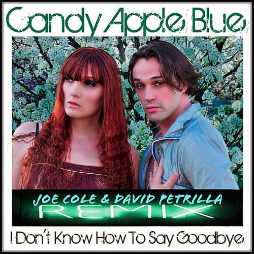Candy Apple Blue - I Don't Know How To Say Goodbye (Joe Cole & David Petrilla Remix) (File, FLAC, Single) 2012