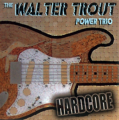 The Walter Trout Power Trio - Hardcore (2007) [FLAC]