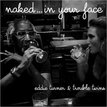 Eddie Turner & Trouble Twins - Naked...in Your Face (2016)