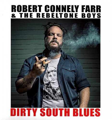 Robert Connely Farr & The Rebeltone Boys - Dirty South Blues (2018)