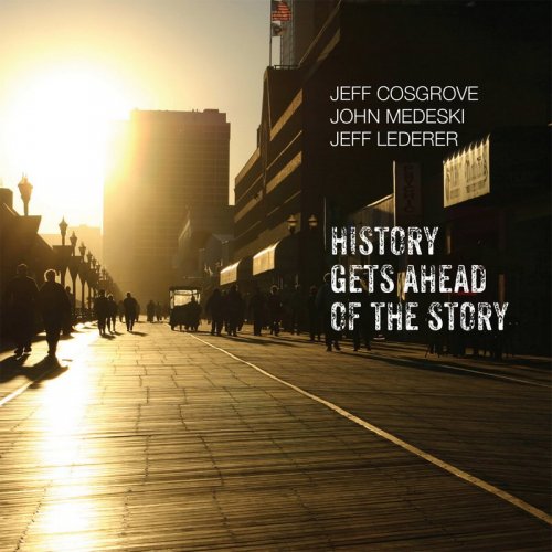 Jeff Cosgrove, John Medeski, Jeff Lederer - History Gets Ahead of the Story (2020) 