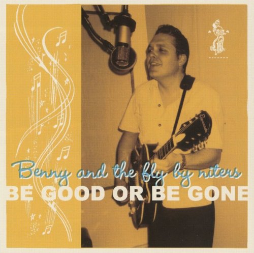 Benny And The Fly-By-Niters - Be Good Or Be Gone (2003)