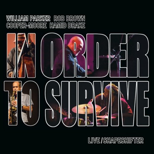 William Parker, Rob Brown, Cooper-Moore, Hamid Drake - In Order To Survive - Live / Shapeshifter (2019) [WEB]