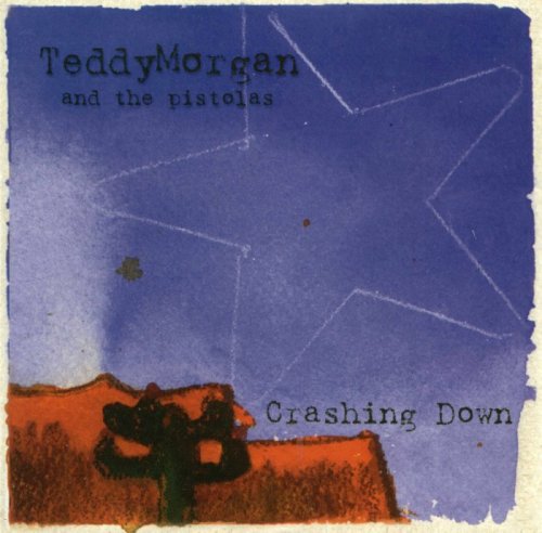 Teddy Morgan and The Pistolas - Crashing Down (2001)