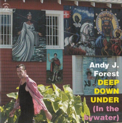 Andy J. Forest - Deep Down Under In the Bywater (2003)