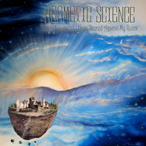 Hermetic Science - These Fragments I Have Shored Against My Ruins (2008)