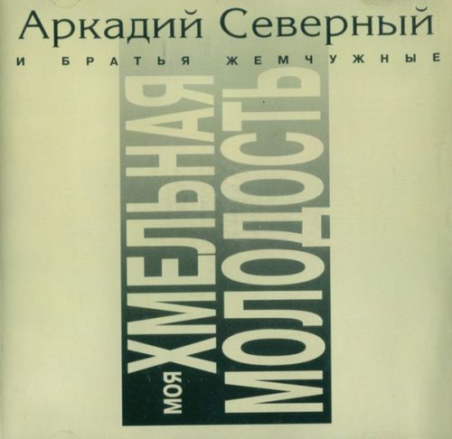 Аркадий Северный и Братья Жемчужные - Моя Хмельная Молодость (1995)