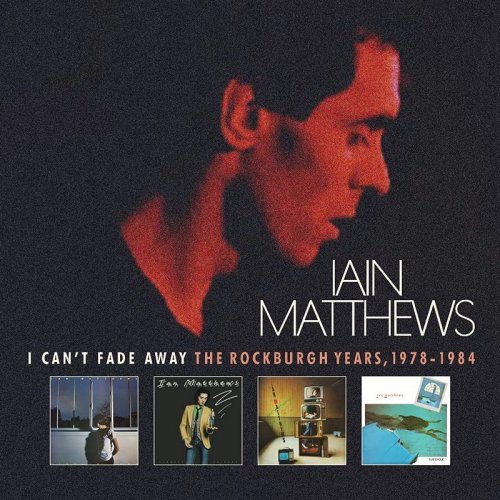 Iain Matthews - I Can’t Fade Away: The Rockburgh Years 1978-1984 [WEB] (2022) 6CD