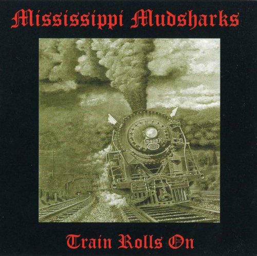 Mississippi Mudsharks - Train Rolls On (2006)