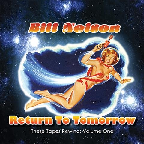 Bill Nelson – Return To Tomorrow [These Tapes Rewind: Volume One] (2012)