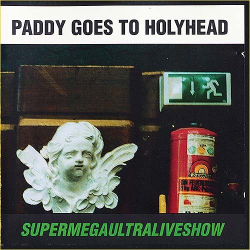 Paddy Goes To Holyhead - Supermegaultraliveshow (Live) (1993)