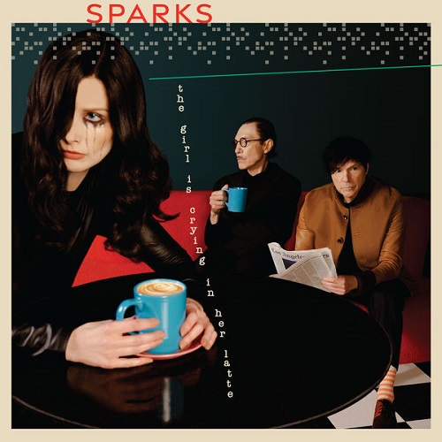 Sparks - The Girl Is Crying In Her Latte 2023