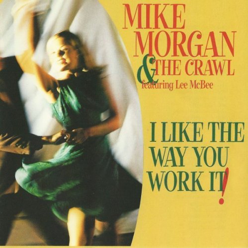 Mike Morgan & The Crawl feat. Lee McBee – I Like The Way You Work It! (1999)