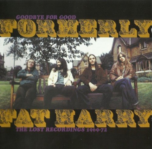 Formerly Fat Harry - Goodbye For Good The Lost Recordings (1969-72) (2007)