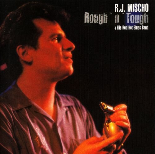 R.J. Mischo & His Red Hot Blues Band - Rough 'n' Tough (1996)