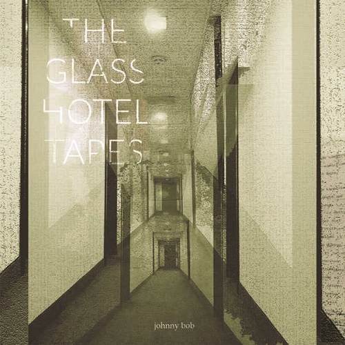 Johnny Bob - The Glass Hotel Tapes 2024