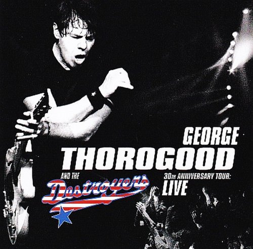 George Thorogood And The Destroyers – 30th Anniversary Tour : Live (2004)