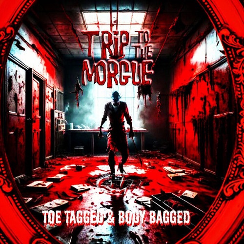 Trip To The Morgue - Toe Tagged And Body Bagged 2024