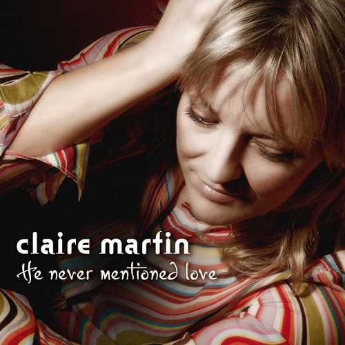 Claire Martin - He Never Mentioned Love 2007