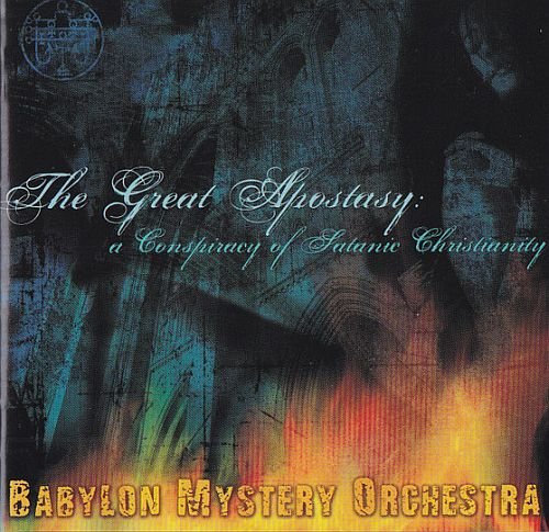 Babylon Mystery Orchestra - The Great Apostasy: A Conspiracy Of Satanic Christianity (2006)