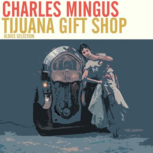 Charles Mingus - Oldies Selection, Tijuana Gift Shop (Remastered) 2025