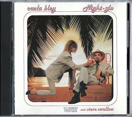 CARLA BLEY feat. STEVE SWALLOW «Night-glo» (US 1985 Watt Works, Inc. • 78118-23116-2)
