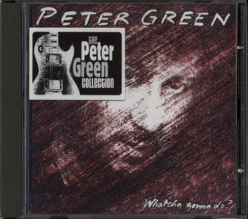 PETER GREEN 1981. «Whatcha Gonna Do?» (UK 2005 Sanctuary Records Group Ltd. • CMRCD 1133)
