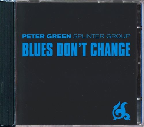 PETER GREEN SPLINTER GROUP «Blues Don’t Change» (DE 2001 Eagle Rock Entertainment Ltd. • EAGCD483)
