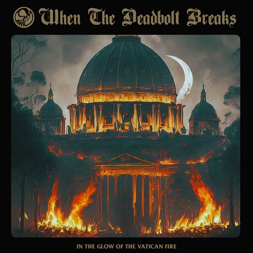 When The Deadbolt Breaks - In the Glow of the Vatican Fire 2025